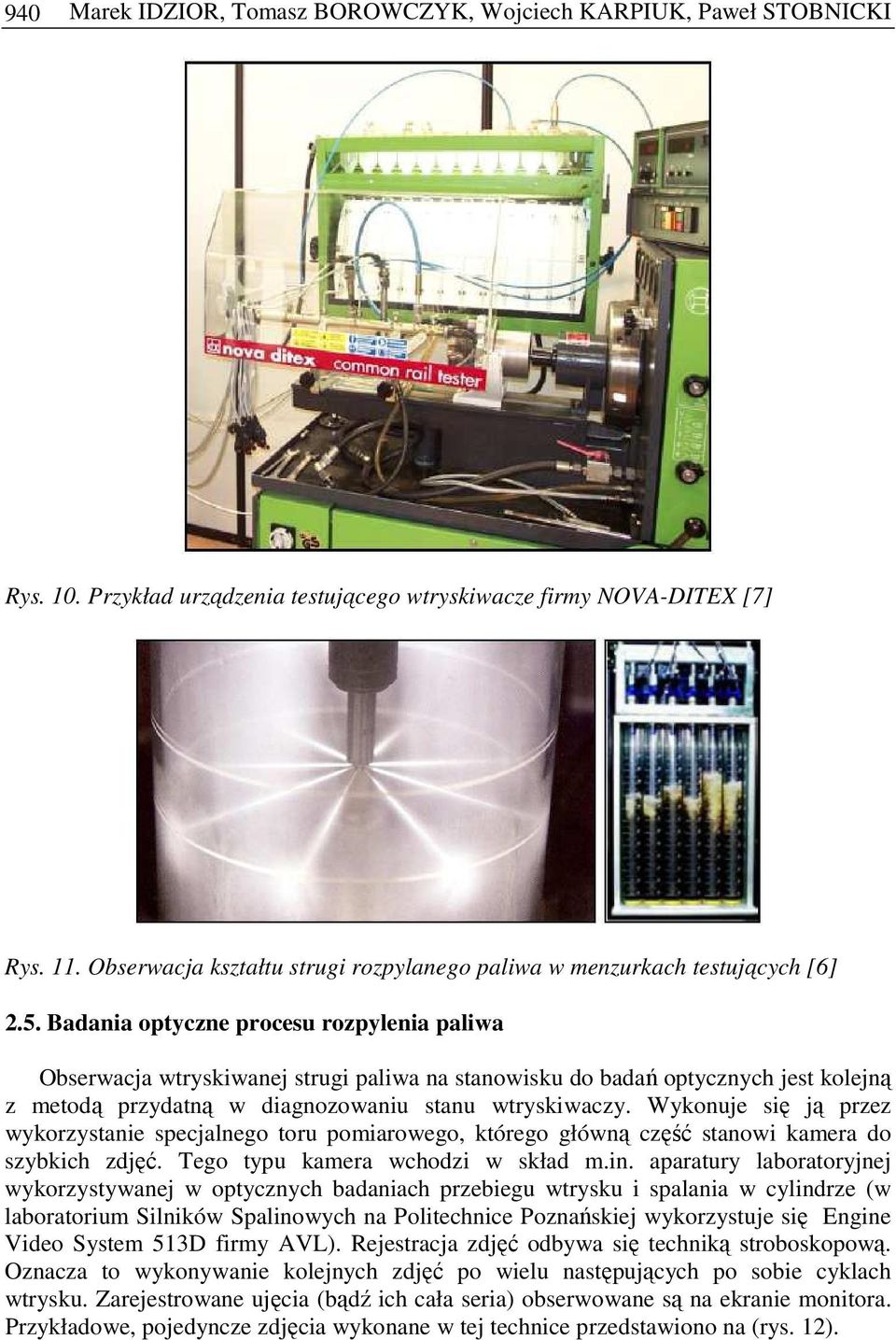 Badania optyczne procesu rozpylenia paliwa Obserwacja wtryskiwanej strugi paliwa na stanowisku do badań optycznych jest kolejną z metodą przydatną w diagnozowaniu stanu wtryskiwaczy.