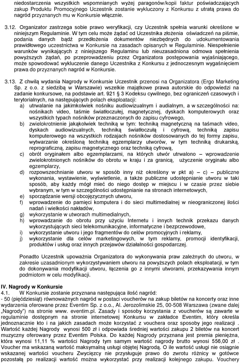 W tym celu może żądać od Uczestnika złożenia oświadczeń na piśmie, podania danych bądź przedłożenia dokumentów niezbędnych do udokumentowania prawidłowego uczestnictwa w Konkursie na zasadach