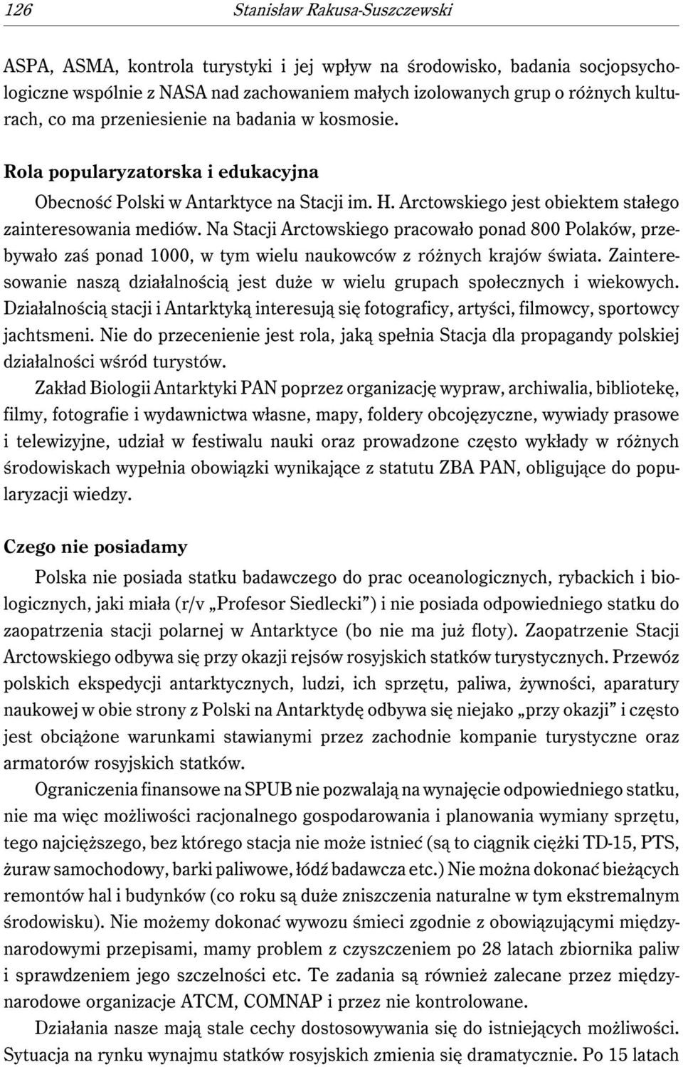 Na Stacji Arctowskiego pracowało ponad 800 Polaków, przebywało zaś ponad 1000, w tym wielu naukowców z różnych krajów świata.
