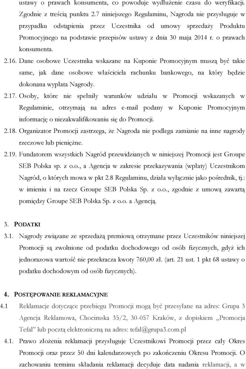 o prawach konsumenta. 2.16. Dane osobowe Uczestnika wskazane na Kuponie Promocyjnym muszą być takie same, jak dane osobowe właściciela rachunku bankowego, na który będzie dokonana wypłata Nagrody. 2.17.