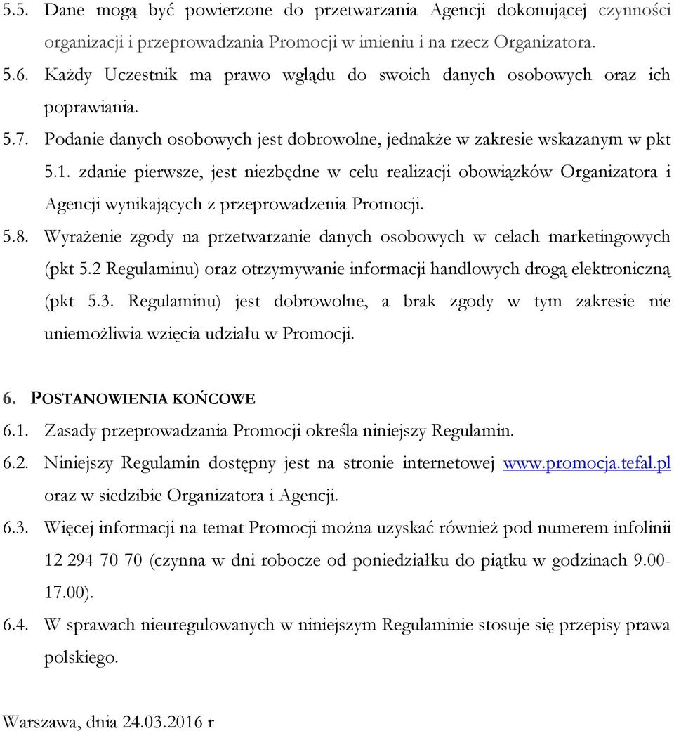 zdanie pierwsze, jest niezbędne w celu realizacji obowiązków Organizatora i Agencji wynikających z przeprowadzenia Promocji. 5.8.