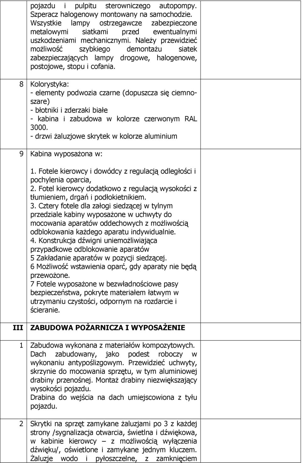 8 Kolorystyka: - elementy podwozia czarne (dopuszcza się ciemnoszare) - błotniki i zderzaki białe - kabina i zabudowa w kolorze czerwonym RAL 3000.
