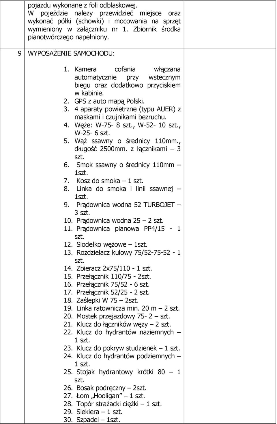 4 aparaty powietrzne (typu AUER) z maskami i czujnikami bezruchu. 4. Węże: W-75-8 szt., W-52-10 szt., W-25-6 szt. 5. Wąż ssawny o średnicy 110mm., długość 2500mm. z łącznikami 3 szt. 6.