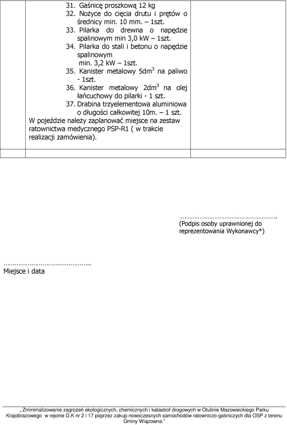 Drabina trzyelementowa aluminiowa o długości całkowitej 10m. 1 szt. W pojeździe należy zaplanować miejsce na zestaw ratownictwa medycznego PSP-R1 ( w trakcie realizacji zamówienia).