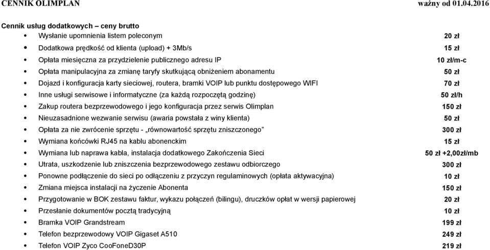 informatyczne (za każdą rozpoczętą godzinę) 50 zł/h Zakup routera bezprzewodowego i jego konfiguracja przez serwis Olimplan 150 zł Nieuzasadnione wezwanie serwisu (awaria powstała z winy klienta) 50