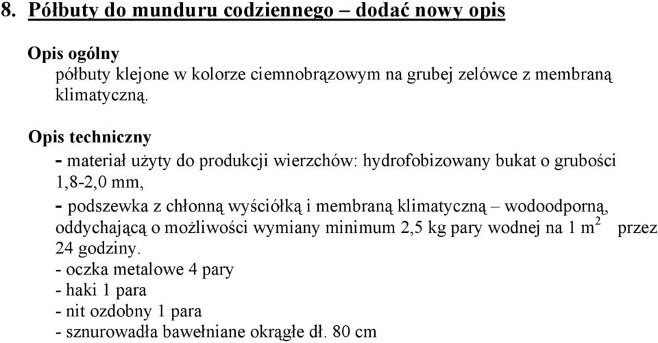 Opis techniczny - materiał użyty do produkcji wierzchów: hydrofobizowany bukat o grubości 1,8-2,0 mm, - podszewka z chłonną