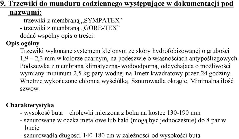 Podszewka z membraną klimatyczną- wodoodporną, oddychającą o możliwości wymiany minimum 2,5 kg pary wodnej na 1metr kwadratowy przez 24 godziny. Wnętrze wykończone chłonną wyściółką.