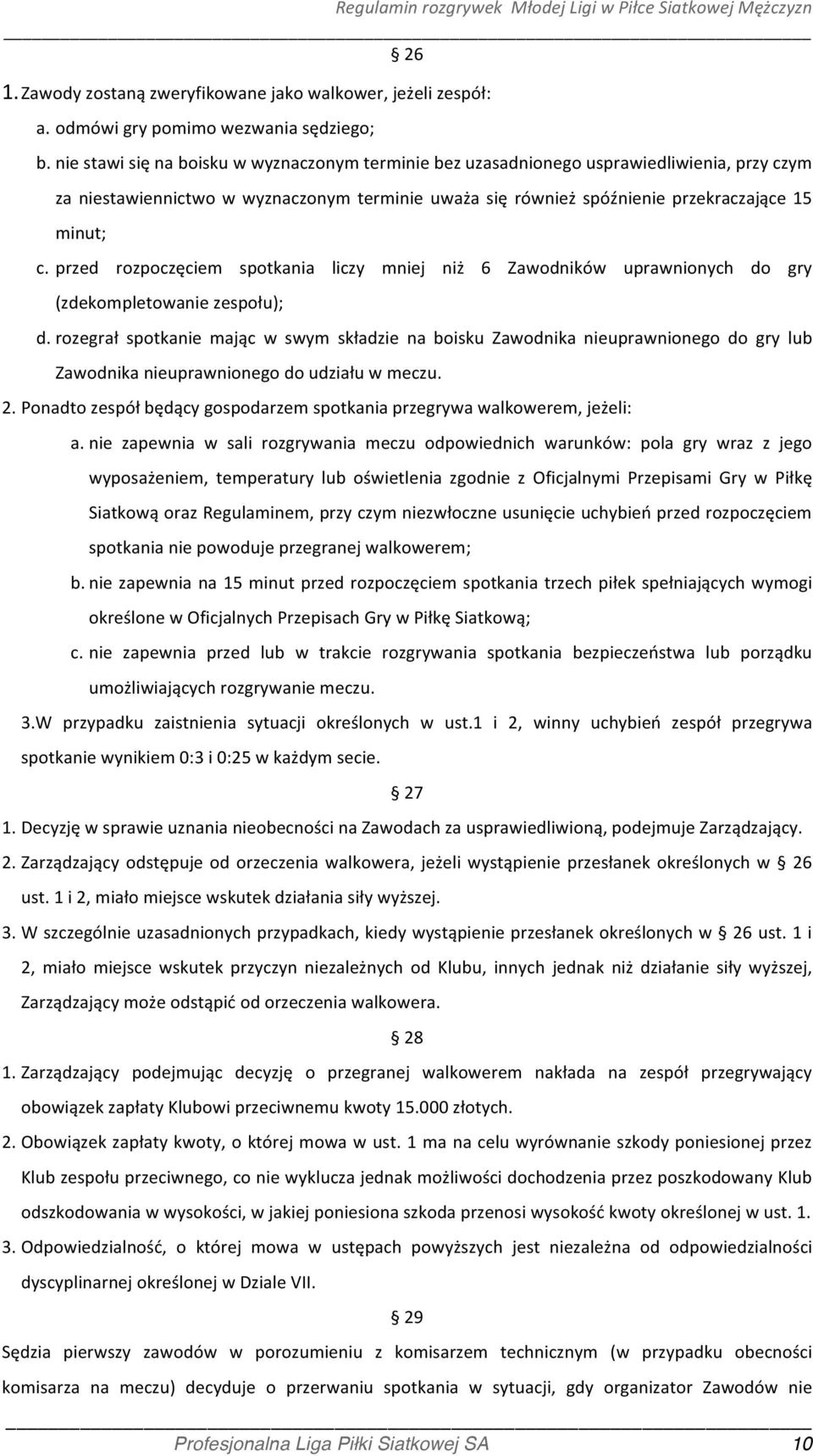 przed rozpoczęciem spotkania liczy mniej niż 6 Zawodników uprawnionych do gry (zdekompletowanie zespołu); d.