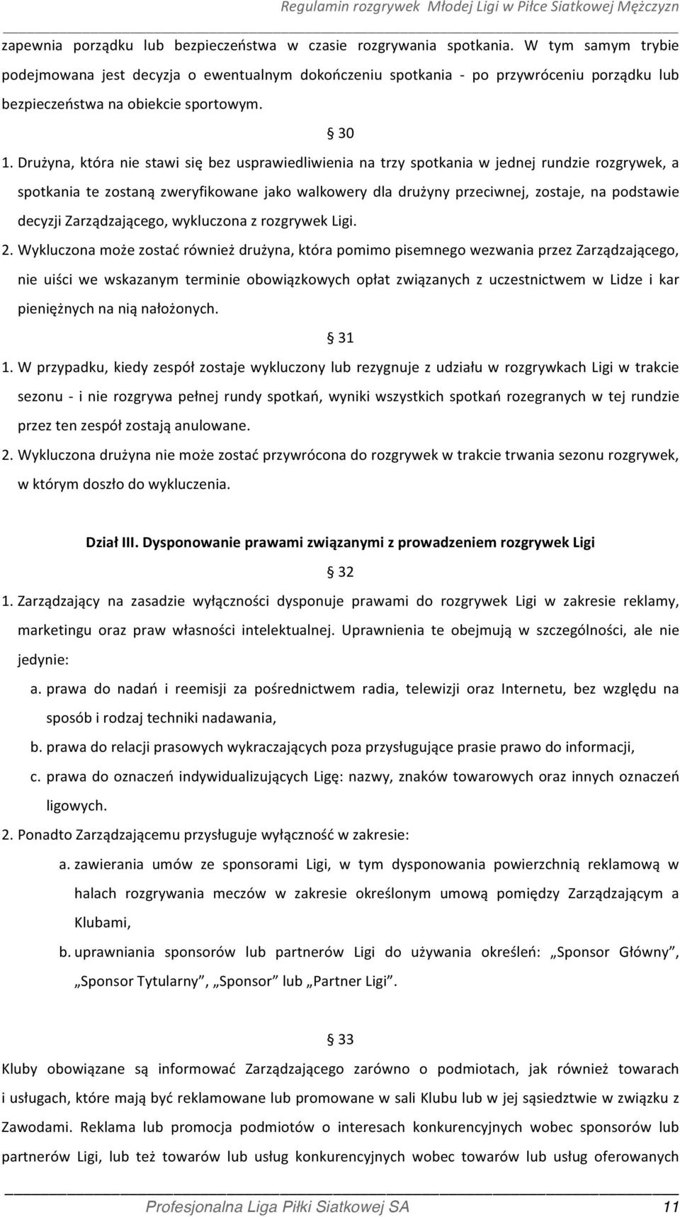 Drużyna, która nie stawi się bez usprawiedliwienia na trzy spotkania w jednej rundzie rozgrywek, a spotkania te zostaną zweryfikowane jako walkowery dla drużyny przeciwnej, zostaje, na podstawie