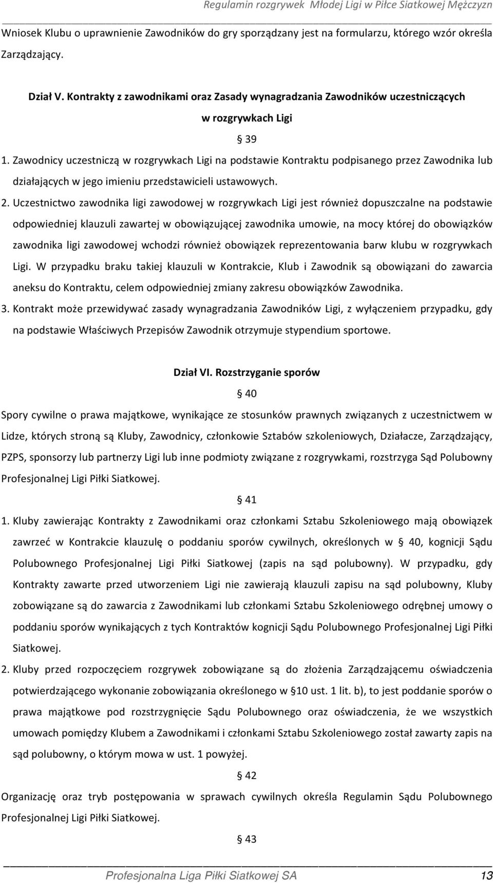 Zawodnicy uczestniczą w rozgrywkach Ligi na podstawie Kontraktu podpisanego przez Zawodnika lub działających w jego imieniu przedstawicieli ustawowych. 2.