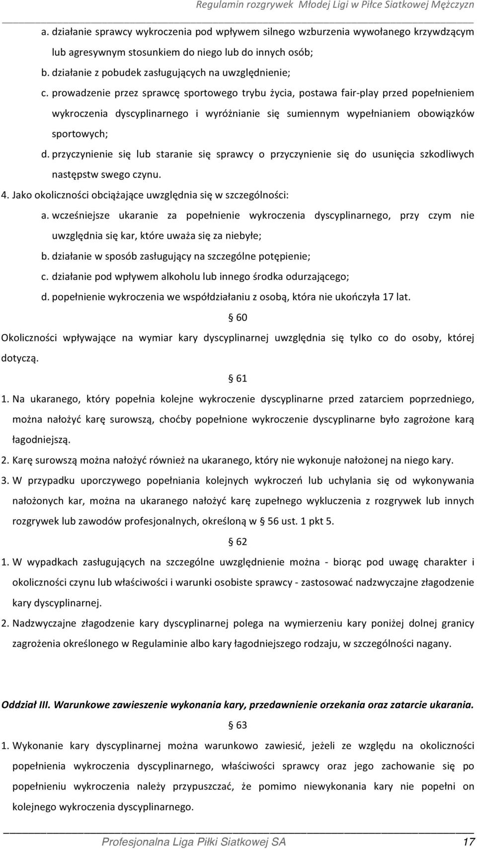 przyczynienie się lub staranie się sprawcy o przyczynienie się do usunięcia szkodliwych następstw swego czynu. 4. Jako okoliczności obciążające uwzględnia się w szczególności: a.