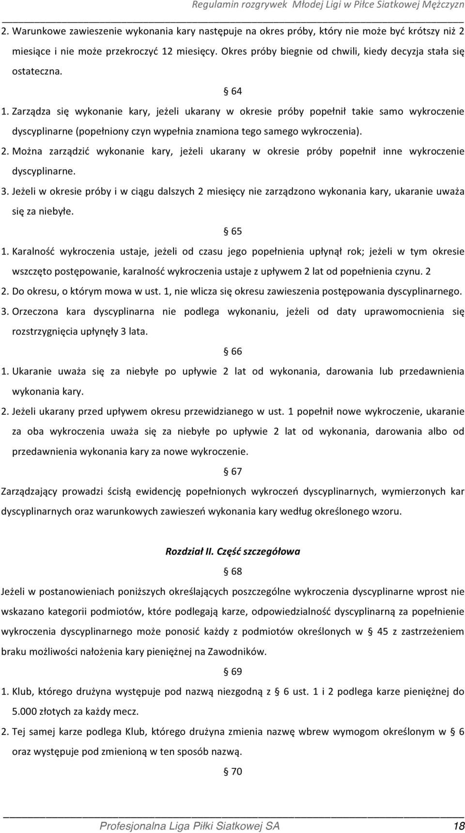 Zarządza się wykonanie kary, jeżeli ukarany w okresie próby popełnił takie samo wykroczenie dyscyplinarne (popełniony czyn wypełnia znamiona tego samego wykroczenia). 2.