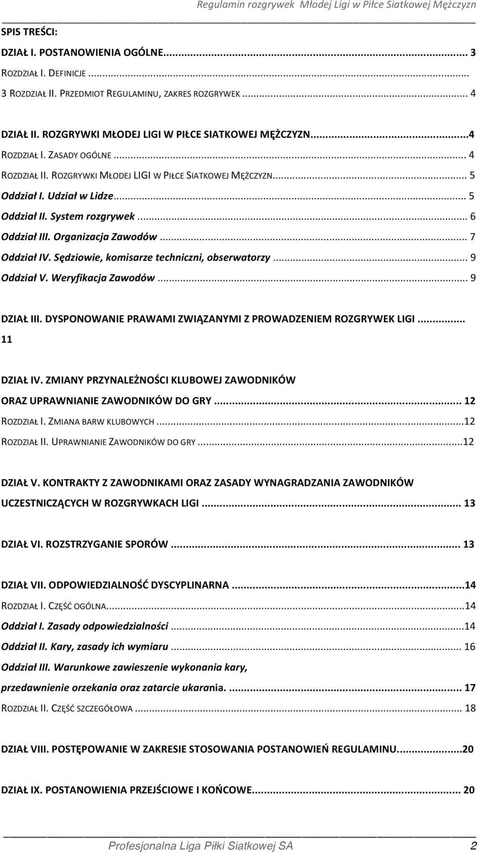 .. 7 Oddział IV. Sędziowie, komisarze techniczni, obserwatorzy... 9 Oddział V. Weryfikacja Zawodów... 9 DZIAŁ III. DYSPONOWANIE PRAWAMI ZWIĄZANYMI Z PROWADZENIEM ROZGRYWEK LIGI... 11 DZIAŁ IV.