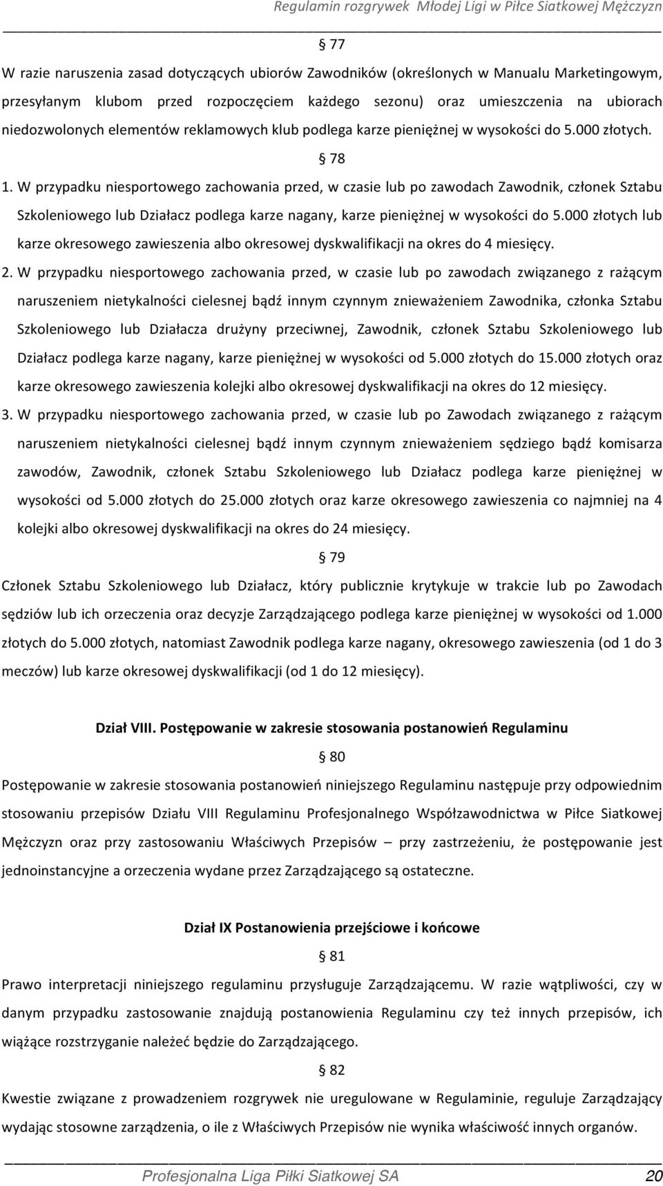 W przypadku niesportowego zachowania przed, w czasie lub po zawodach Zawodnik, członek Sztabu Szkoleniowego lub Działacz podlega karze nagany, karze pieniężnej w wysokości do 5.