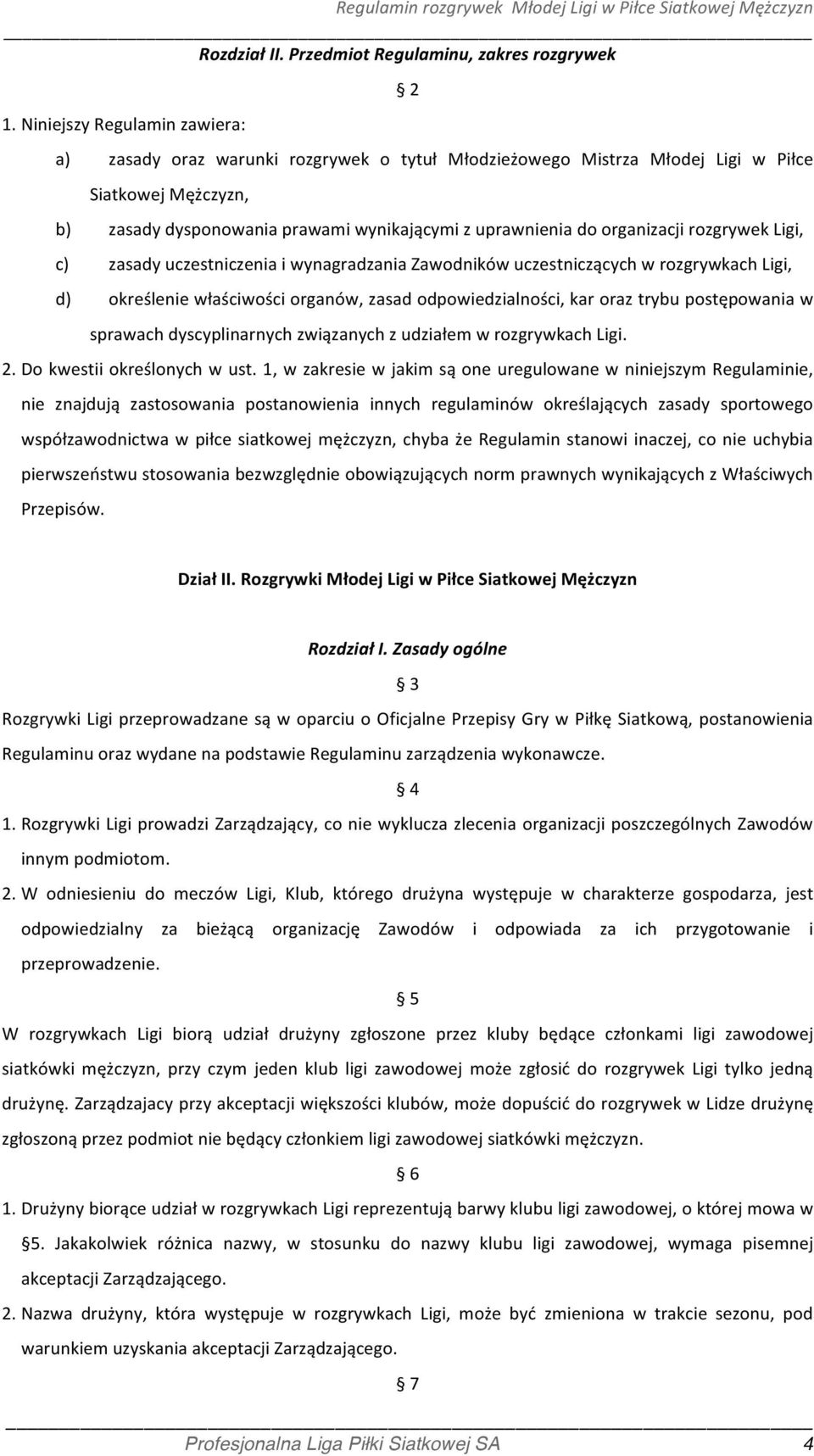 organizacji rozgrywek Ligi, c) zasady uczestniczenia i wynagradzania Zawodników uczestniczących w rozgrywkach Ligi, d) określenie właściwości organów, zasad odpowiedzialności, kar oraz trybu