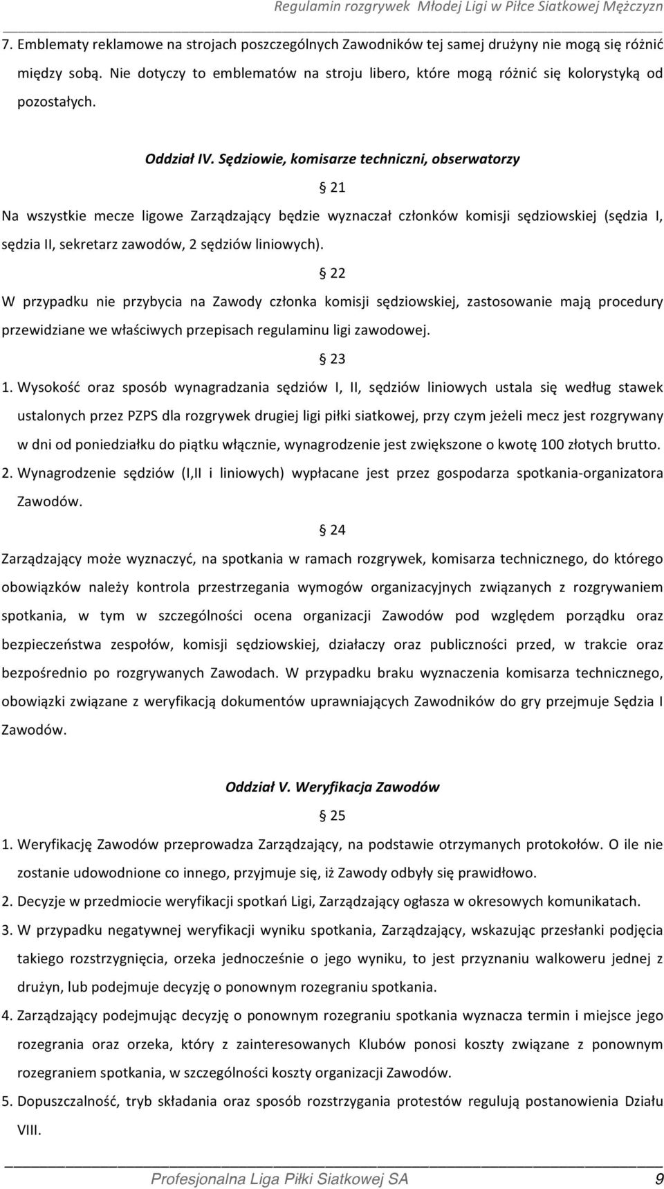 Sędziowie, komisarze techniczni, obserwatorzy 21 Na wszystkie mecze ligowe Zarządzający będzie wyznaczał członków komisji sędziowskiej (sędzia I, sędzia II, sekretarz zawodów, 2 sędziów liniowych).