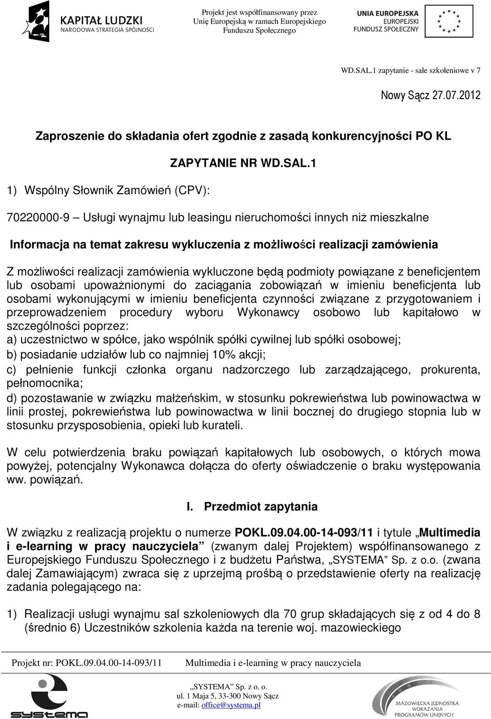 będą podmioty powiązane z beneficjentem lub osobami upoważnionymi do zaciągania zobowiązań w imieniu beneficjenta lub osobami wykonującymi w imieniu beneficjenta czynności związane z przygotowaniem i