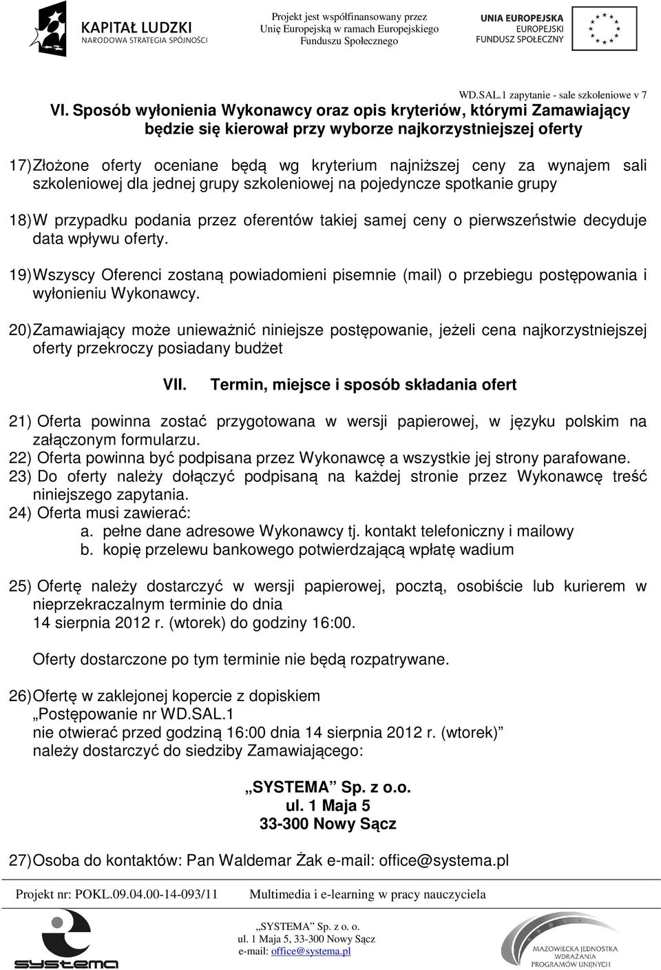 19) Wszyscy Oferenci zostaną powiadomieni pisemnie (mail) o przebiegu postępowania i wyłonieniu Wykonawcy.