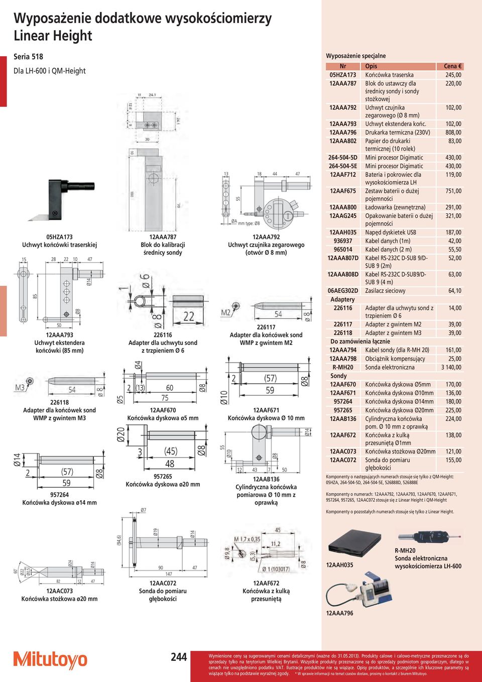 Uchwyt czujnika zegarowego (otwór Ø 8 ) 226117 Adapter dla końcówek sond WMP z gwintem M2 12AAF671 Końcówka dyskowa Ø 10 12AAB136 Cylindryczna końcówka pomiarowa Ø 10 z oprawką 05HZA173 Końcówka
