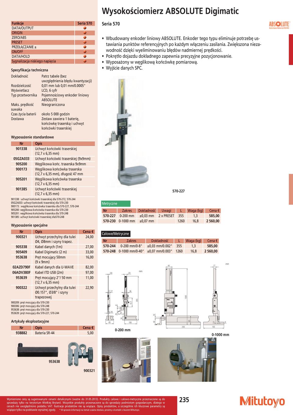 0005" LCD, 6 cyfr Pojemnościowy enkoder liniowy ABSOLUTE Nieograniczona około 5 000 godzin Zestaw zawiera 1 baterię, końcówkę traserską i uchwyt końcówki traserskiej Seria 570 Wbudowany enkoder