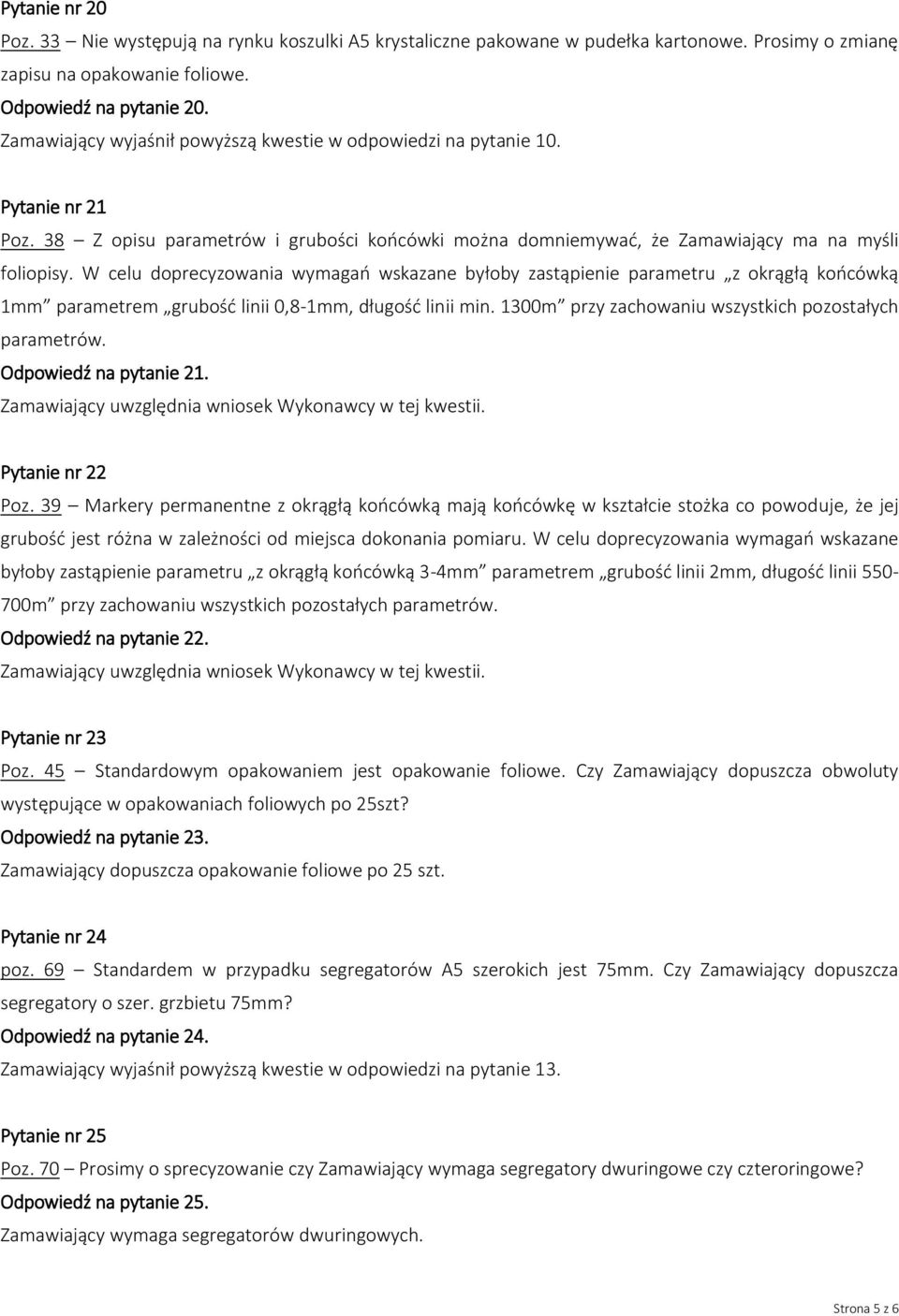 W celu doprecyzowania wymagań wskazane byłoby zastąpienie parametru z okrągłą końcówką 1mm parametrem grubość linii 0,8-1mm, długość linii min. 1300m przy zachowaniu wszystkich pozostałych parametrów.