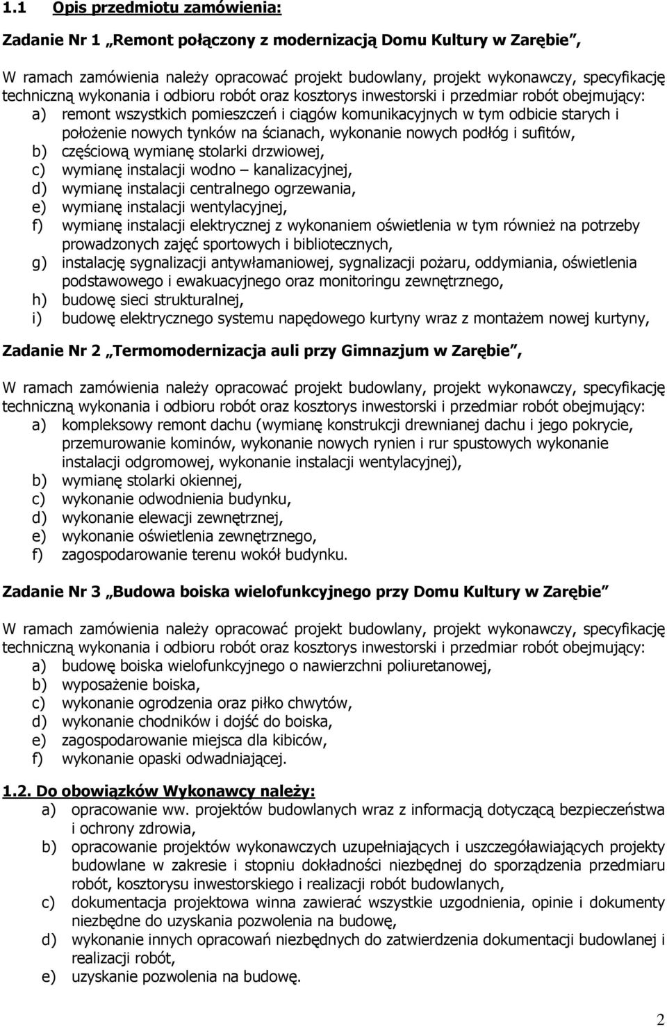 na ścianach, wykonanie nowych podłóg i sufitów, b) częściową wymianę stolarki drzwiowej, c) wymianę instalacji wodno kanalizacyjnej, d) wymianę instalacji centralnego ogrzewania, e) wymianę