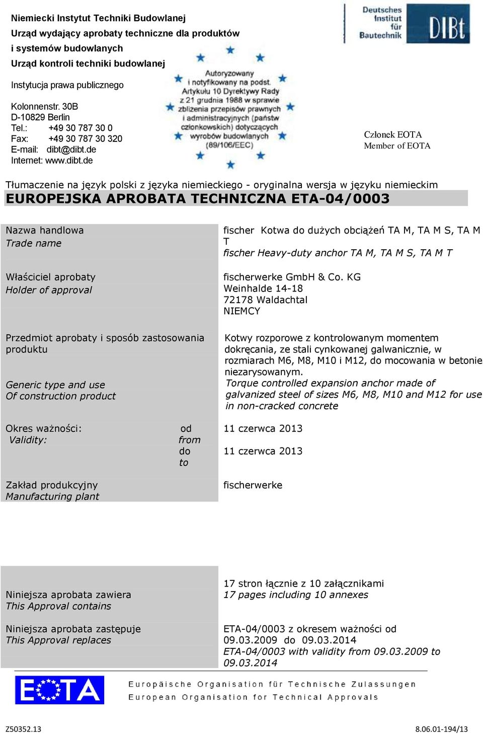 dibt.de Internet: www.dibt.de Członek EOTA Member of EOTA Tłumaczenie na język polski z języka niemieckiego - oryginalna wersja w języku niemieckim EUROPEJSKA APROBATA TECHNICZNA ETA-04/0003 Nazwa