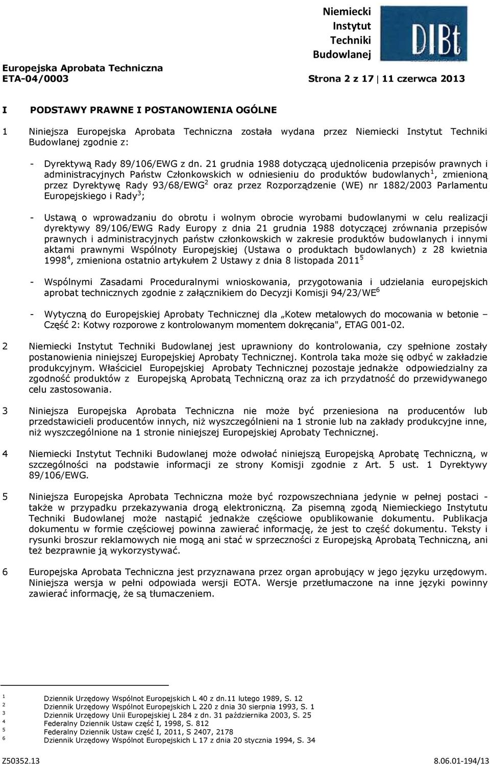 21 grudnia 1988 dotyczącą ujednolicenia przepisów prawnych i administracyjnych Państw Członkowskich w odniesieniu do produktów budowlanych 1, zmienioną przez Dyrektywę Rady 93/68/EWG 2 oraz przez