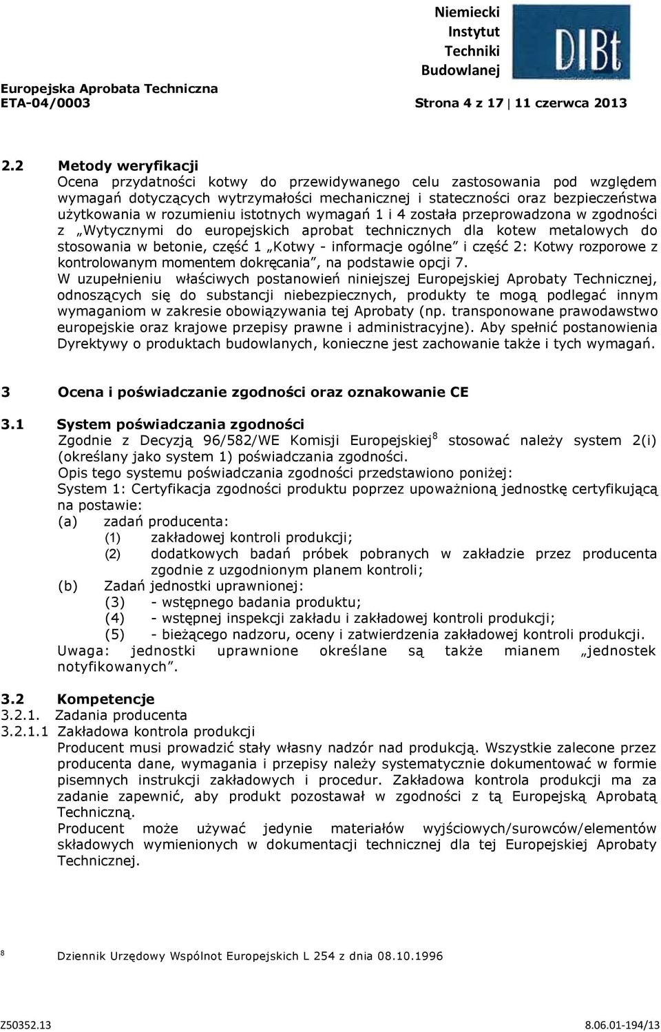 rozumieniu istotnych wymagań 1 i 4 została przeprowadzona w zgodności z Wytycznymi do europejskich aprobat technicznych dla kotew metalowych do stosowania w betonie, część 1 Kotwy - informacje ogólne