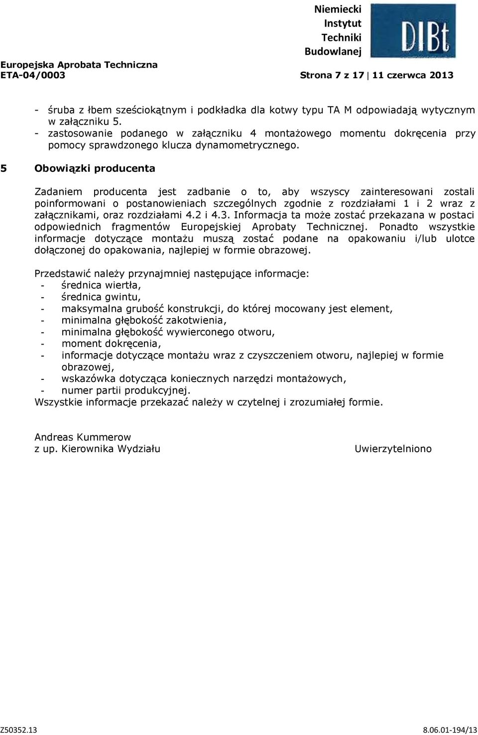 5 Obowiązki producenta Zadaniem producenta jest zadbanie o to, aby wszyscy zainteresowani zostali poinformowani o postanowieniach szczególnych zgodnie z rozdziałami 1 i 2 wraz z załącznikami, oraz