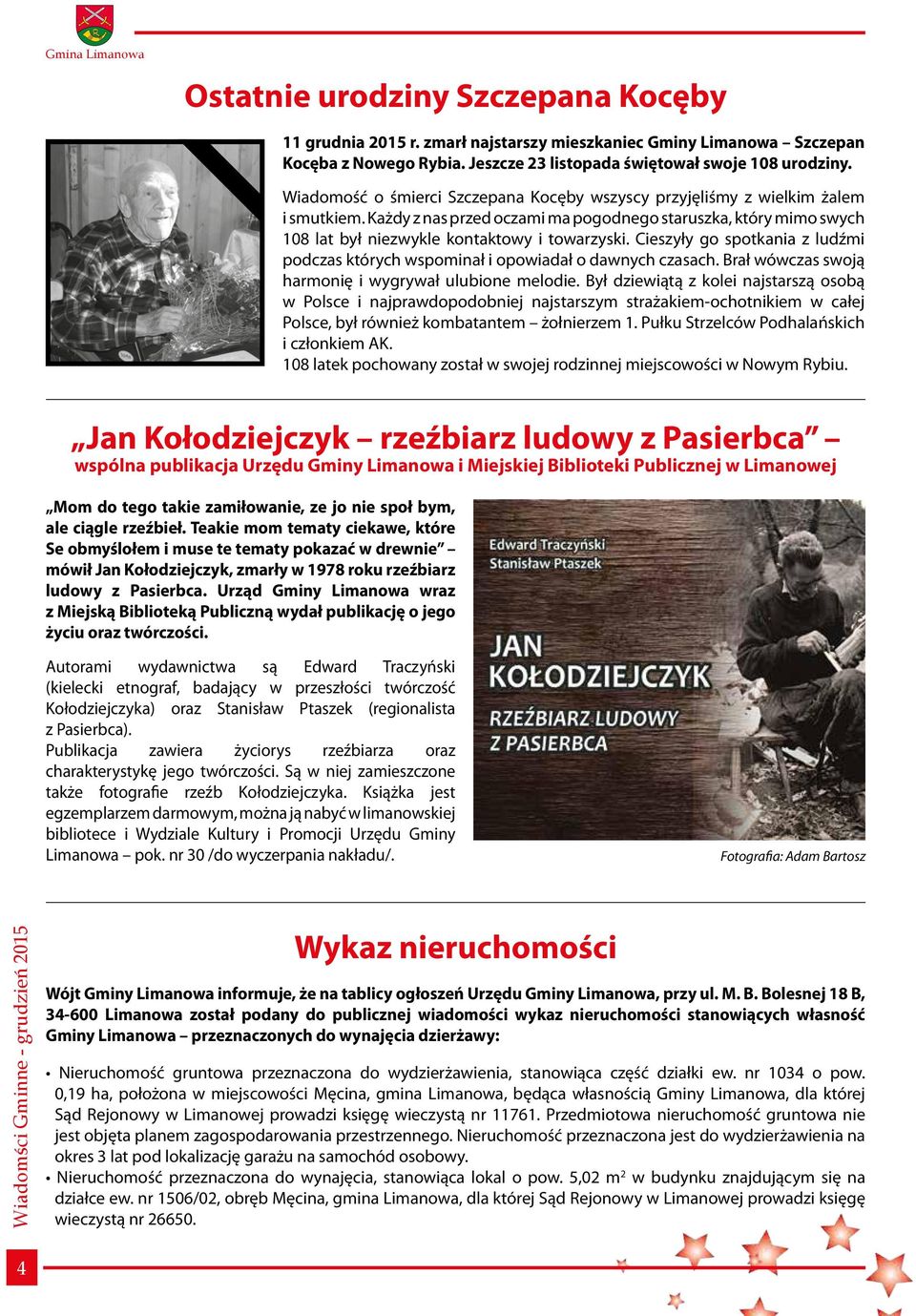 Cieszyły go spotkania z ludźmi podczas których wspominał i opowiadał o dawnych czasach. Brał wówczas swoją harmonię i wygrywał ulubione melodie.