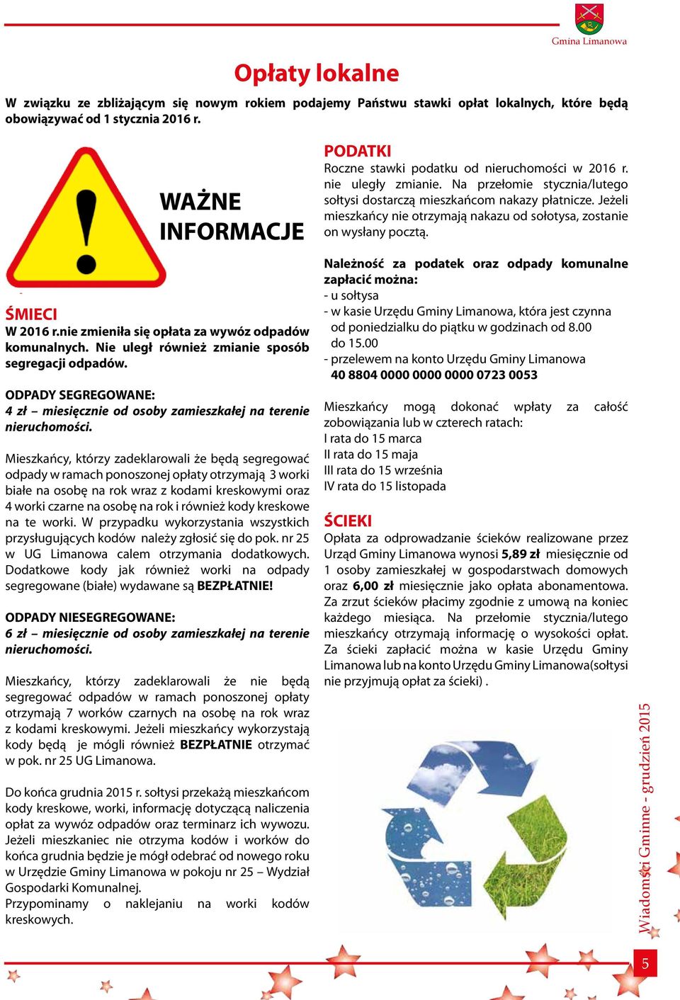 nie zmieniła się opłata za wywóz odpadów komunalnych. Nie uległ również zmianie sposób segregacji odpadów. ODPADY SEGREGOWANE: 4 zł miesięcznie od osoby zamieszkałej na terenie nieruchomości.