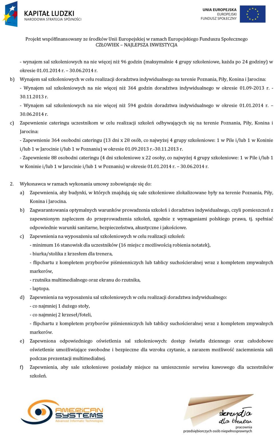 b) Wynajem sal szkoleniowych w celu realizacji doradztwa indywidualnego na terenie Poznania, Piły, Konina i Jarocina: - Wynajem sal szkoleniowych na nie więcej niż 364 godzin doradztwa indywidualnego