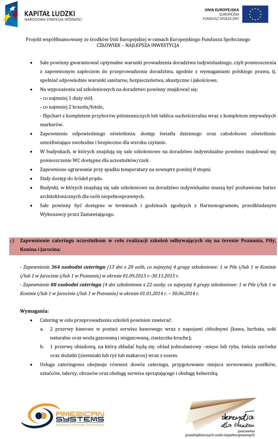 Na wyposażeniu sal szkoleniowych na doradztwo powinny znajdować się: - co najmniej 1 duży stół, - co najmniej 2 krzesła/fotele, - flipchart z kompletem przyborów piśmienniczych lub tablica