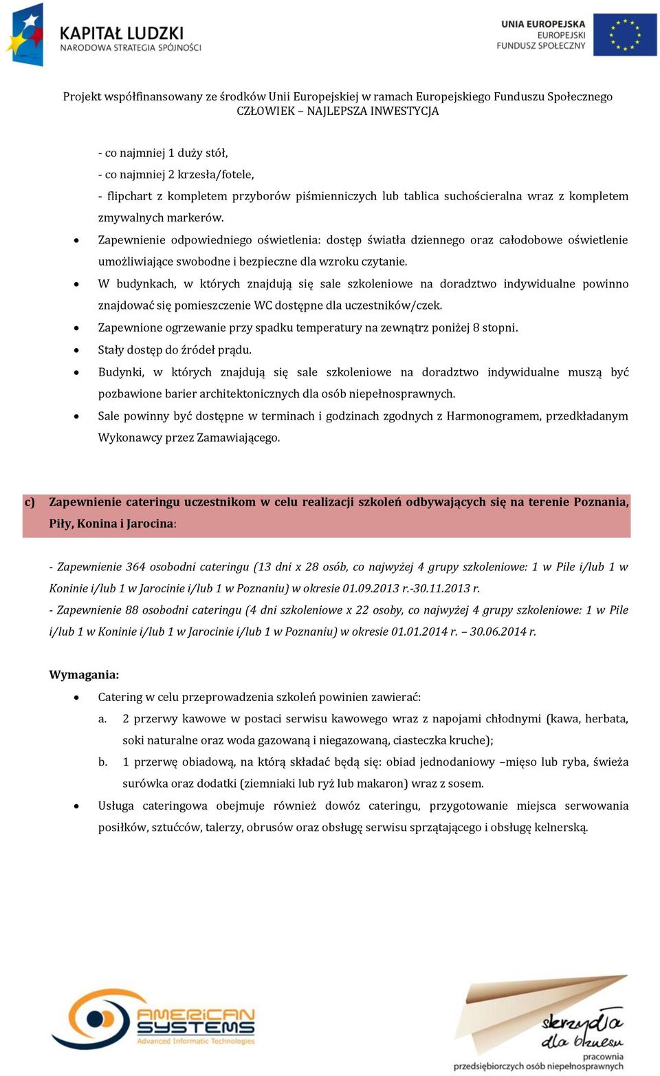 W budynkach, w których znajdują się sale szkoleniowe na doradztwo indywidualne powinno znajdować się pomieszczenie WC dostępne dla uczestników/czek.