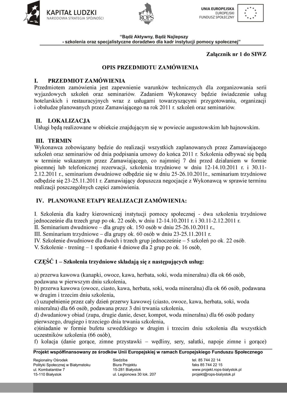 szkoleń oraz seminariów. II. LOKALIZACJA Usługi będą realizowane w obiekcie znajdującym się w powiecie augustowskim lub hajnowskim. III.