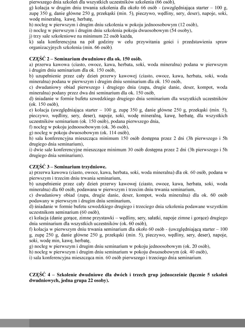 5), pieczywo, wędliny, sery, deser), napoje, soki, wodę mineralną, kawę, herbatę, h) nocleg w pierwszym i drugim dniu szkolenia w pokoju jednoosobowym (12 osób), i) nocleg w pierwszym i drugim dniu