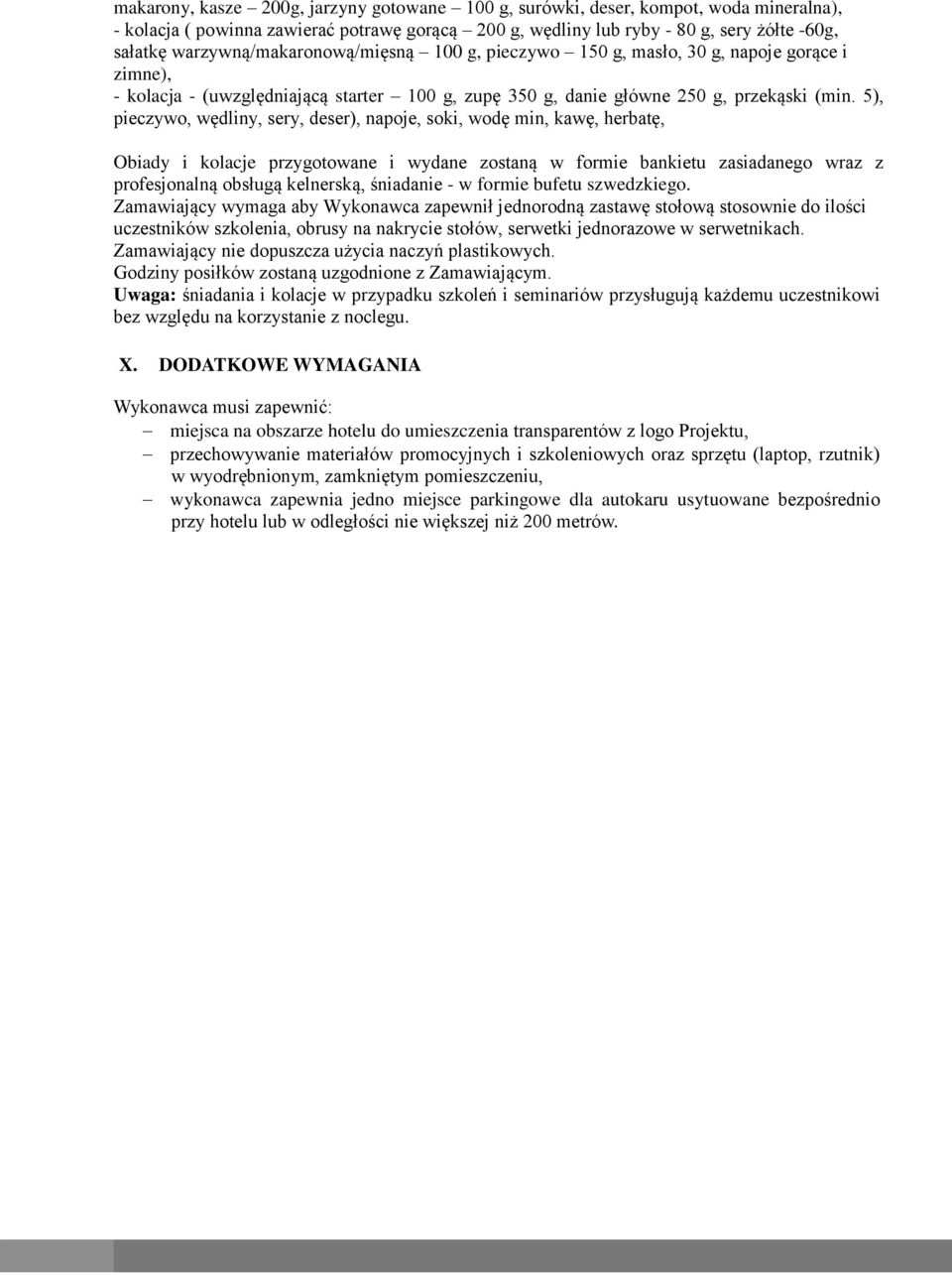 5), pieczywo, wędliny, sery, deser), napoje, soki, wodę min, kawę, herbatę, Obiady i kolacje przygotowane i wydane zostaną w formie bankietu zasiadanego wraz z profesjonalną obsługą kelnerską,