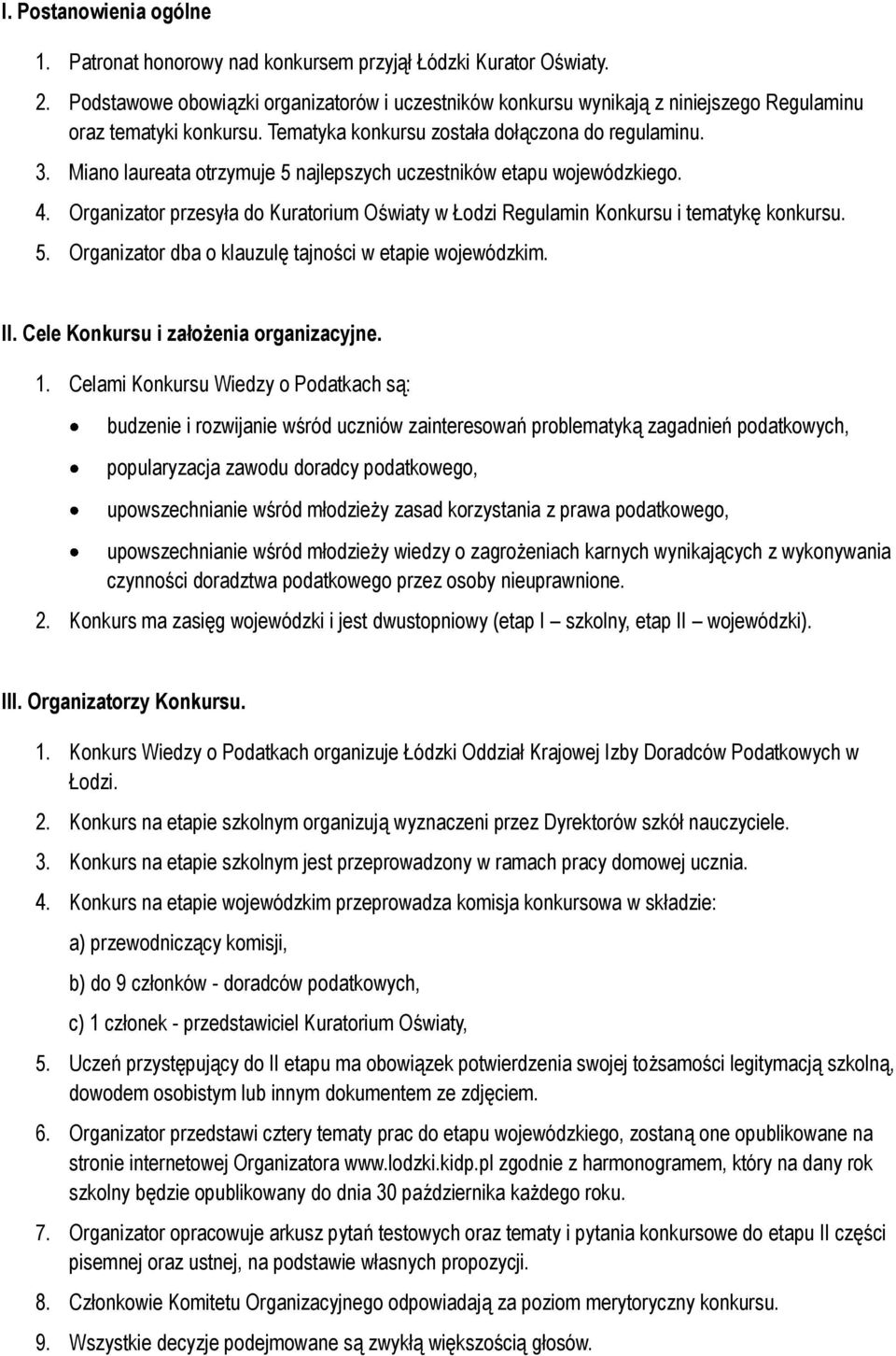 Miano laureata otrzymuje 5 najlepszych uczestników etapu wojewódzkiego. 4. Organizator przesyła do Kuratorium Oświaty w Łodzi Regulamin Konkursu i tematykę konkursu. 5. Organizator dba o klauzulę tajności w etapie wojewódzkim.