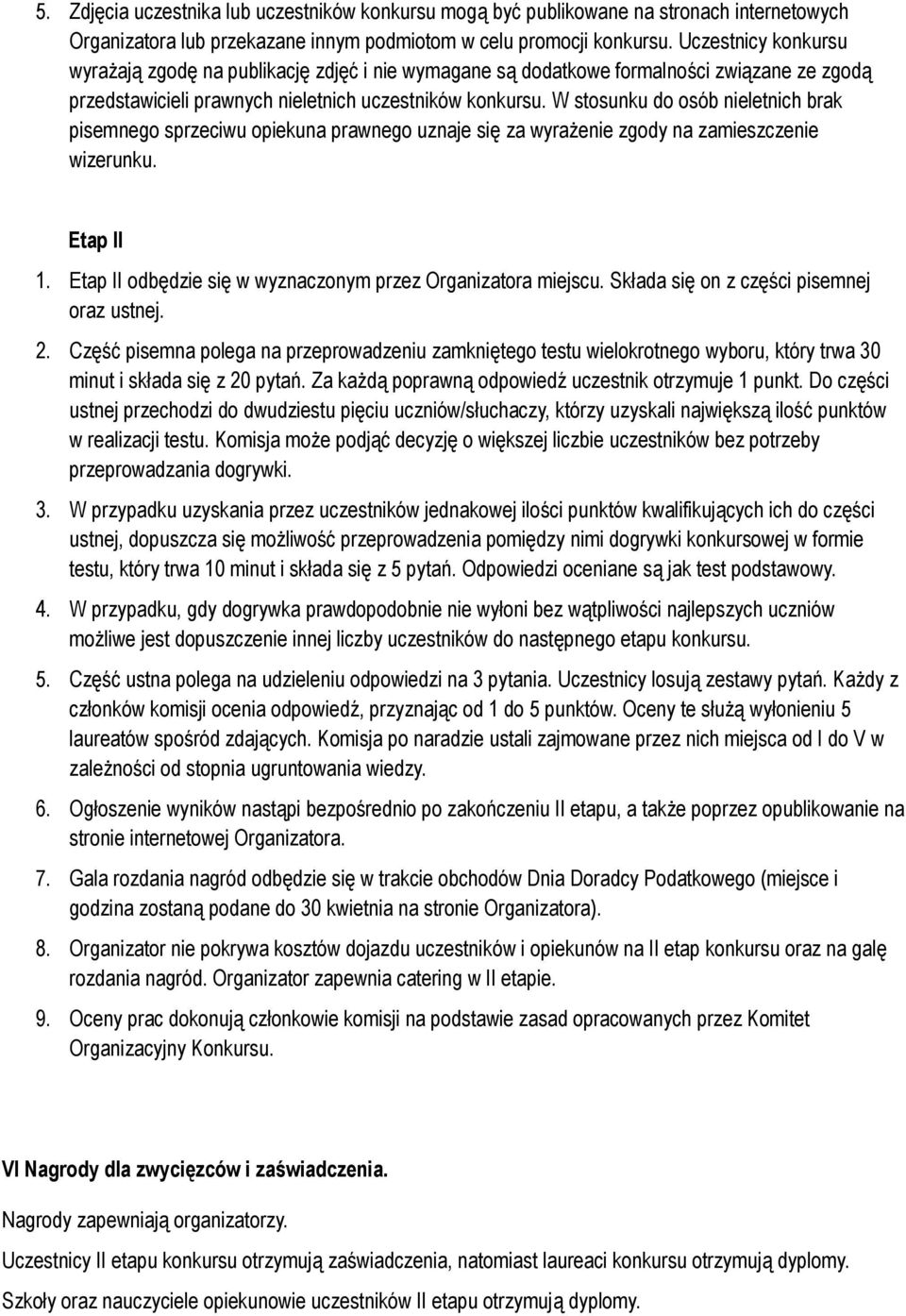 W stosunku do osób nieletnich brak pisemnego sprzeciwu opiekuna prawnego uznaje się za wyrażenie zgody na zamieszczenie wizerunku. Etap II 1.