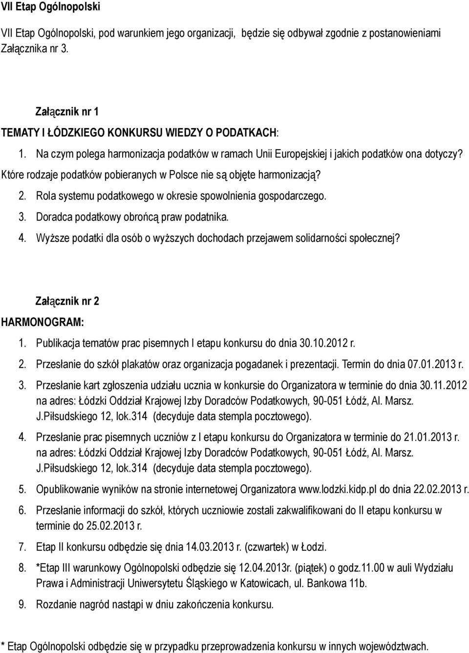 Które rodzaje podatków pobieranych w Polsce nie są objęte harmonizacją? 2. Rola systemu podatkowego w okresie spowolnienia gospodarczego. 3. Doradca podatkowy obrońcą praw podatnika. 4.