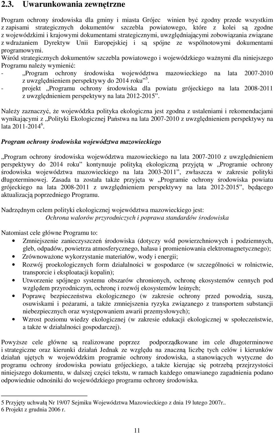 Wśród strategicznych dokumentów szczebla powiatowego i wojewódzkiego waŝnymi dla niniejszego Programu naleŝy wymienić: - Program ochrony środowiska województwa mazowieckiego na lata 2007-2010 z