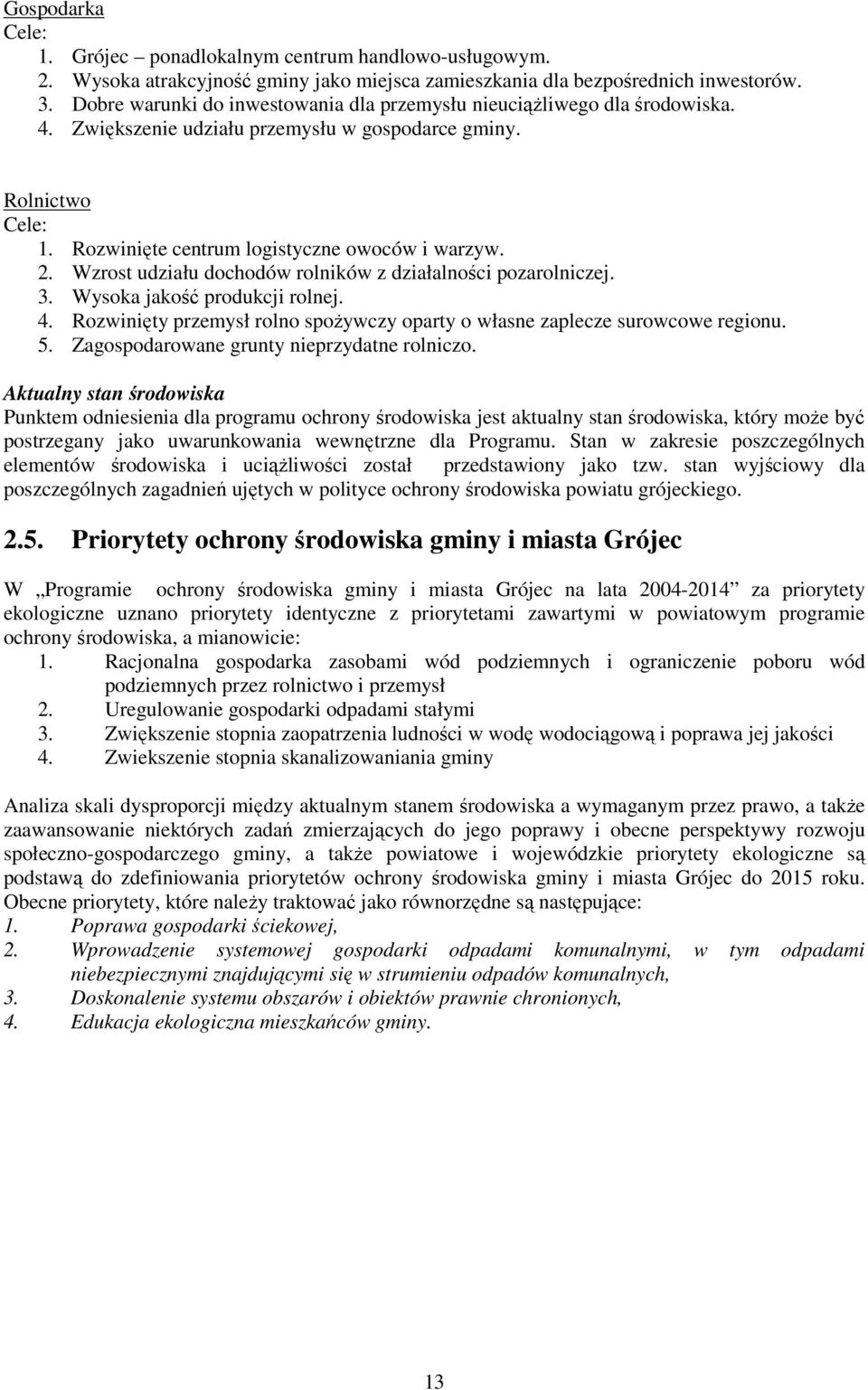 Wzrost udziału dochodów rolników z działalności pozarolniczej. 3. Wysoka jakość produkcji rolnej. 4. Rozwinięty przemysł rolno spoŝywczy oparty o własne zaplecze surowcowe regionu. 5.