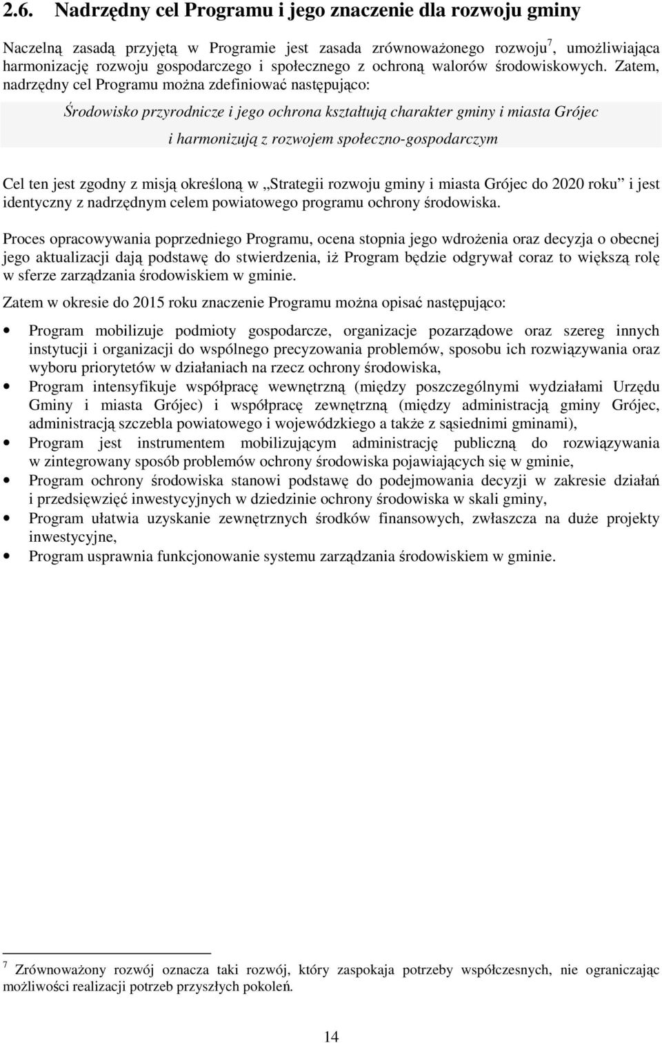 Zatem, nadrzędny cel Programu moŝna zdefiniować następująco: Środowisko przyrodnicze i jego ochrona kształtują charakter gminy i miasta Grójec i harmonizują z rozwojem społeczno-gospodarczym Cel ten