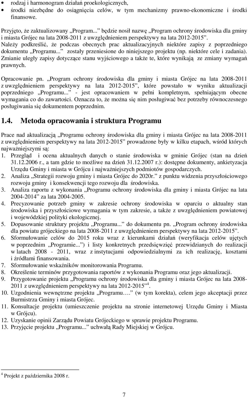 NaleŜy podkreślić, Ŝe podczas obecnych prac aktualizacyjnych niektóre zapisy z poprzedniego dokumentu Programu... zostały przeniesione do niniejszego projektu (np. niektóre cele i zadania).
