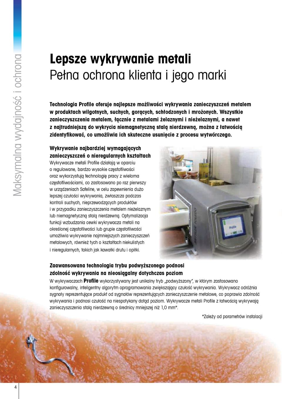 Wszystkie zanieczyszczenia metalem, łącznie z metalami żelaznymi i nieżelaznymi, a nawet z najtrudniejszą do wykrycia niemagnetyczną stalą nierdzewną, można z łatwością zidentyfikować, co umożliwia