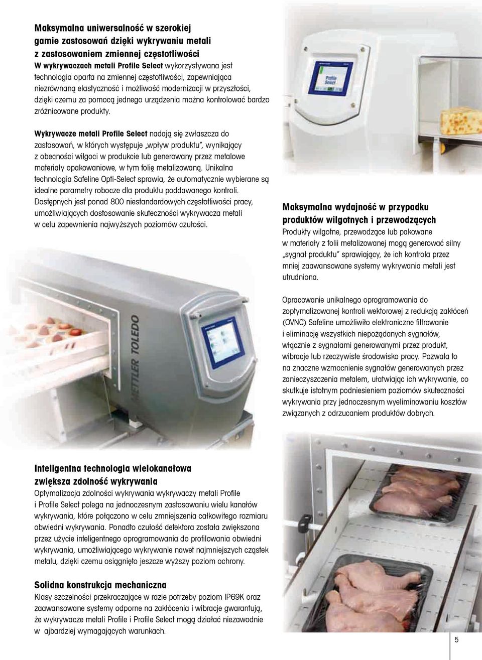 Wykrywacze metali Profile Select nadają się zwłaszcza do zastosowań, w których występuje wpływ produktu, wynikający z obecności wilgoci w produkcie lub generowany przez metalowe materiały