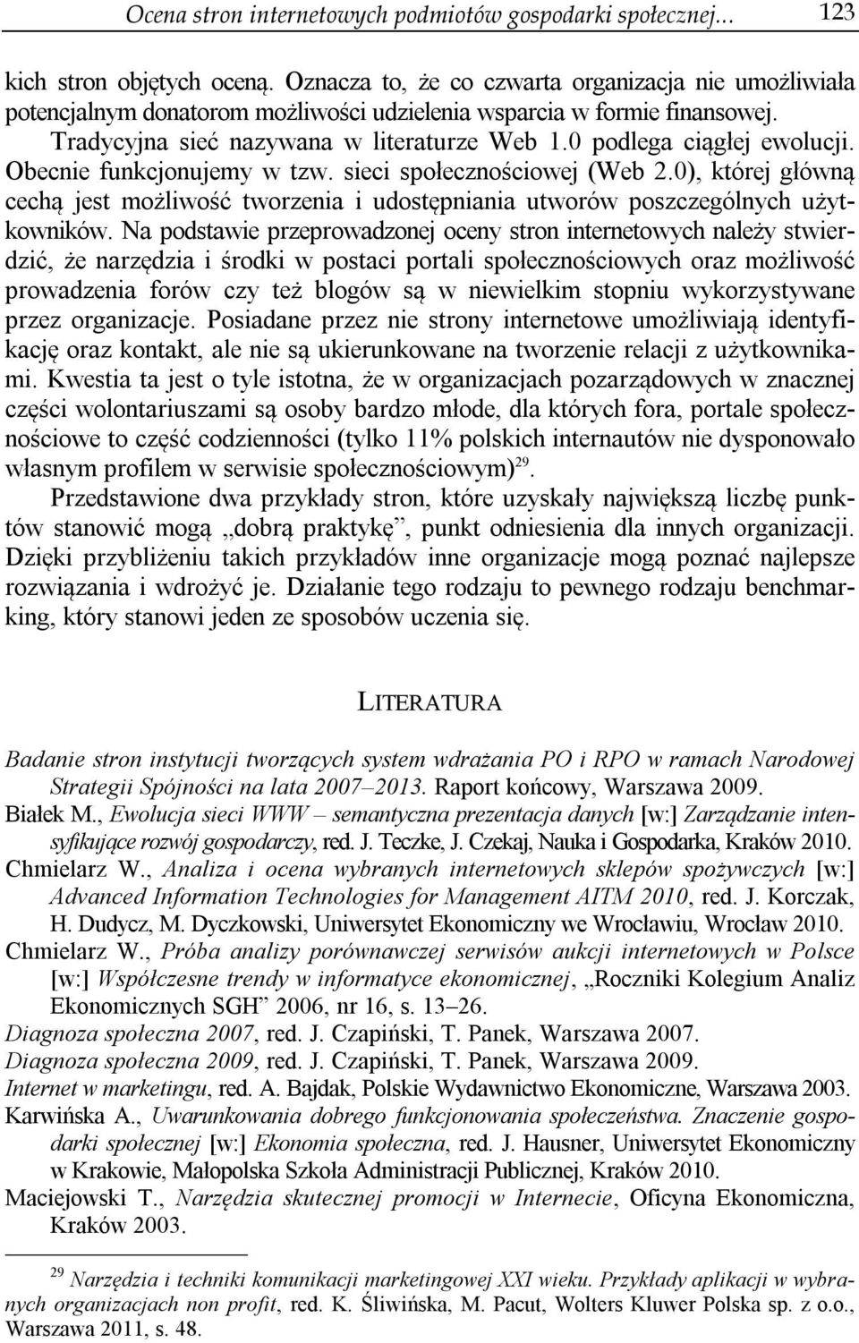 0 podlega ciągłej ewolucji. Obecnie funkcjonujemy w tzw. sieci społecznościowej (Web 2.0), której główną cechą jest możliwość tworzenia i udostępniania utworów poszczególnych użytkowników.