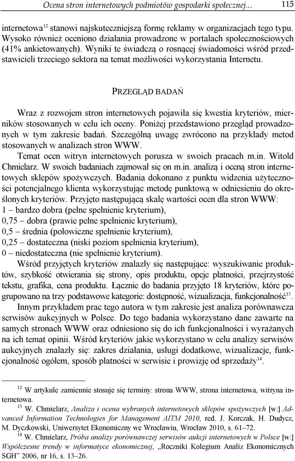 Wyniki te świadczą o rosnącej świadomości wśród przedstawicieli trzeciego sektora na temat możliwości wykorzystania Internetu.