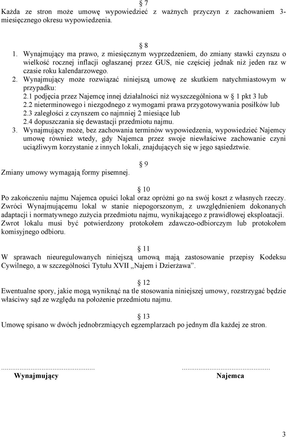 Wynajmujący może rozwiązać niniejszą umowę ze skutkiem natychmiastowym w przypadku: 2.1 podjęcia przez Najemcę innej działalności niż wyszczególniona w 1 pkt 3 lub 2.
